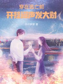 穿在逃亡前,开挂闷声发大财 穿在逃亡前,开挂闷声发大财